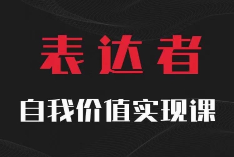 【表达者】自我价值实现课，思辨盛宴极致表达-圆梦资源网