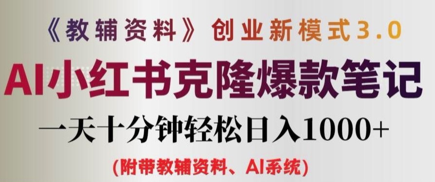 教辅资料项目创业新模式3.0.AI小红书克隆爆款笔记一天十分钟轻松日入1k+【揭秘】-圆梦资源网