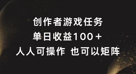 创作者游戏任务，单日收益100+，可矩阵操作【揭秘】-圆梦资源网