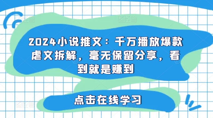 2024小说推文：千万播放爆款虐文拆解，毫无保留分享，看到就是赚到-圆梦资源网