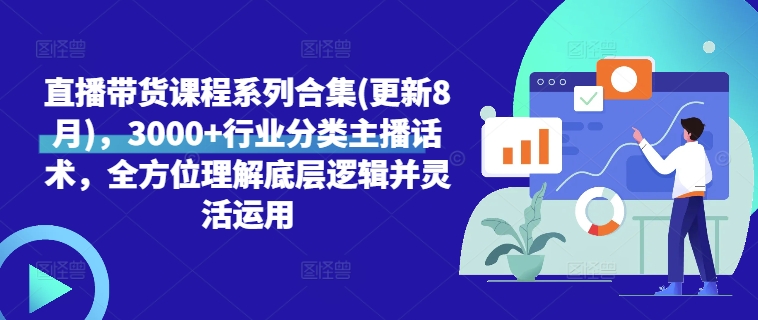 直播带货课程系列合集(更新8月)，3000+行业分类主播话术，全方位理解底层逻辑并灵活运用-圆梦资源网