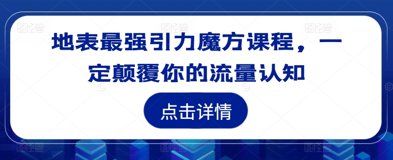 地表最强引力魔方课程，一定颠覆你的流量认知-圆梦资源网