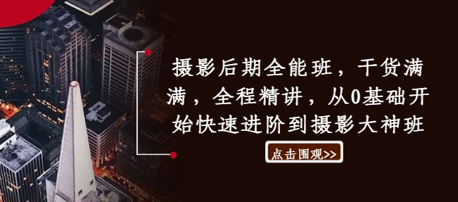 摄影后期全能班，干货满满，全程精讲，从0基础开始快速进阶到摄影大神班-圆梦资源网