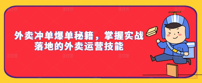 外卖冲单爆单秘籍，掌握实战落地的外卖运营技能-圆梦资源网