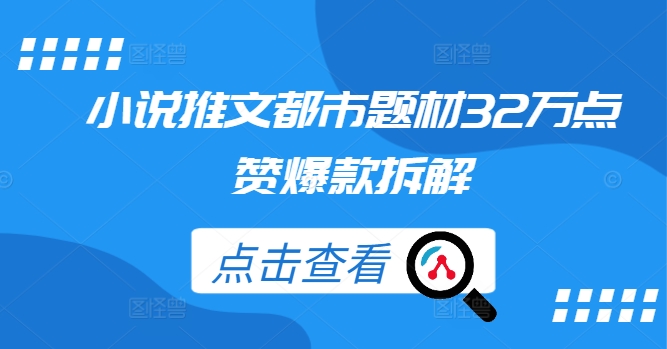小说推文都市题材32万点赞爆款拆解-圆梦资源网