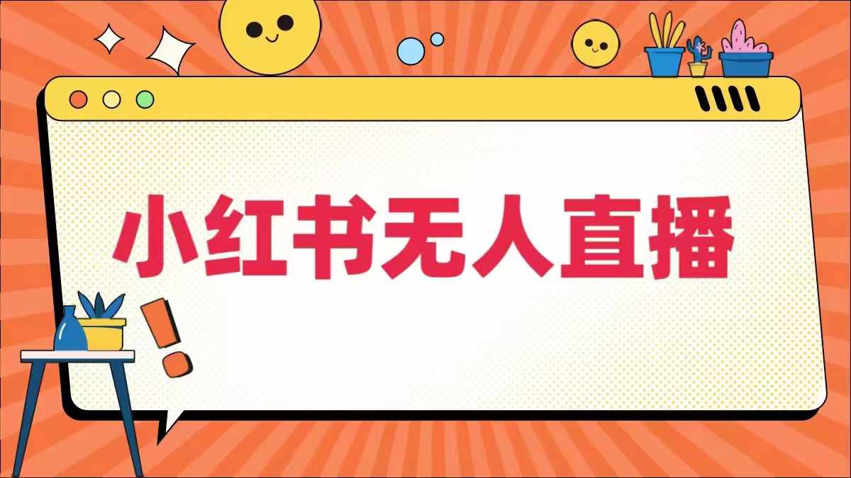 小红书无人直播，​最新小红书无人、半无人、全域电商-圆梦资源网