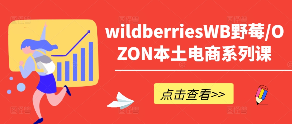 wildberriesWB野莓/OZON本土电商系列课，掌握WB产品优化，出单技巧和订单处理等-圆梦资源网