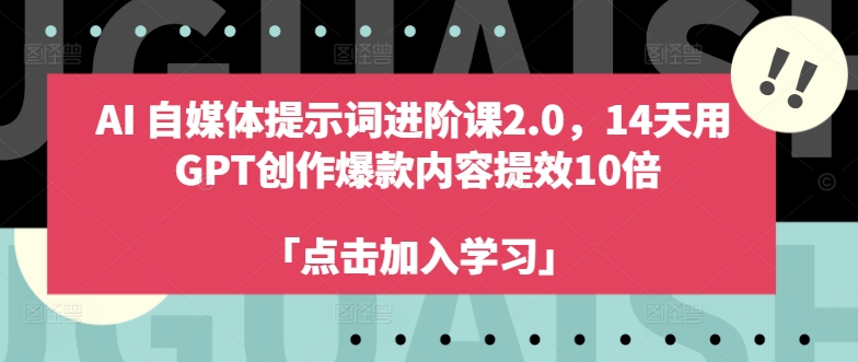 AI自媒体提示词进阶课2.0，14天用 GPT创作爆款内容提效10倍-圆梦资源网