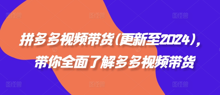 拼多多视频带货(更新至2024)，带你全面了解多多视频带货-圆梦资源网