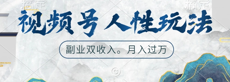 视频号人性玩法，让你起号，广告双份收入，副业好选择【揭秘】-圆梦资源网