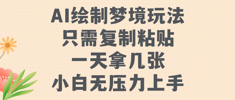 AI绘制梦境玩法，只需要复制粘贴，一天轻松拿几张，小白无压力上手【揭秘】-圆梦资源网