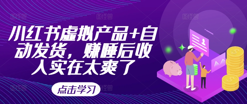小红书虚拟产品+自动发货，赚睡后收入实在太爽了-圆梦资源网