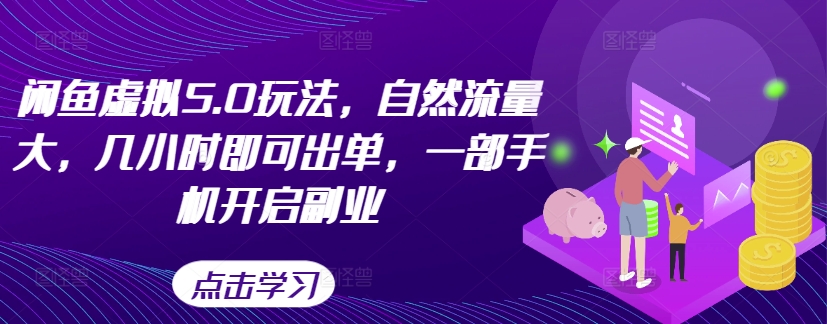 闲鱼虚拟5.0玩法，自然流量大，几小时即可出单，一部手机开启副业-圆梦资源网