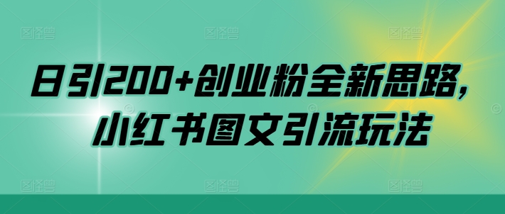 日引200+创业粉全新思路，小红书图文引流玩法【揭秘】-圆梦资源网