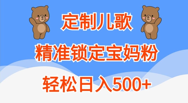 定制儿歌，精准锁定宝妈粉，轻松日入500+【揭秘】-圆梦资源网