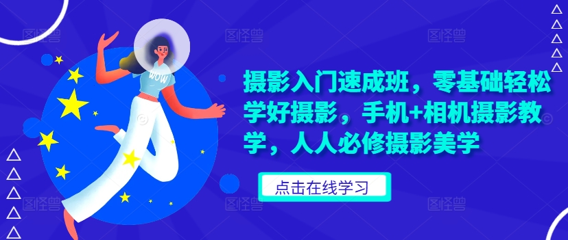 摄影入门速成班，零基础轻松学好摄影，手机+相机摄影教学，人人必修摄影美学-圆梦资源网