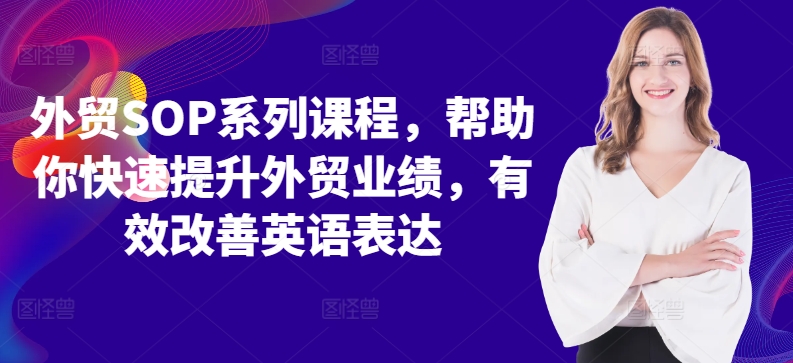 外贸SOP系列课程，帮助你快速提升外贸业绩，有效改善英语表达-圆梦资源网