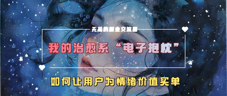 我的治愈系“电子抱枕”，如何让用户为情绪价值买单【揭秘】-圆梦资源网