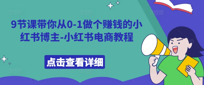 9节课带你从0-1做个赚钱的小红书博主-小红书电商教程-圆梦资源网