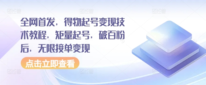 全网首发，得物起号变现技术教程，矩量起号，破百粉后，无限接单变现-圆梦资源网