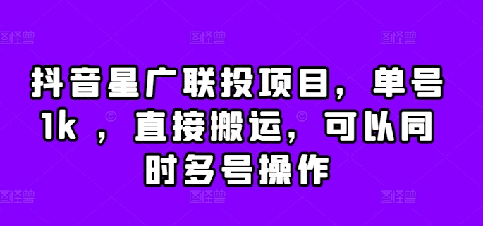 抖音星广联投项目，单号1k ，直接搬运，可以同时多号操作【揭秘】-圆梦资源网