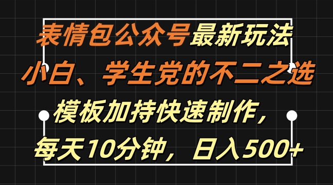 表情包公众号最新玩法，小白、学生党的不二之选，模板加持快速制作，每天10分钟，日入500+-圆梦资源网