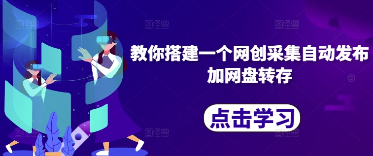 教你搭建一个网创采集自动发布加网盘转存-圆梦资源网