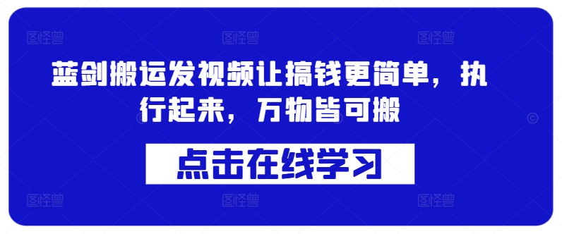 蓝剑搬运发视频让搞钱更简单，执行起来，万物皆可搬-圆梦资源网