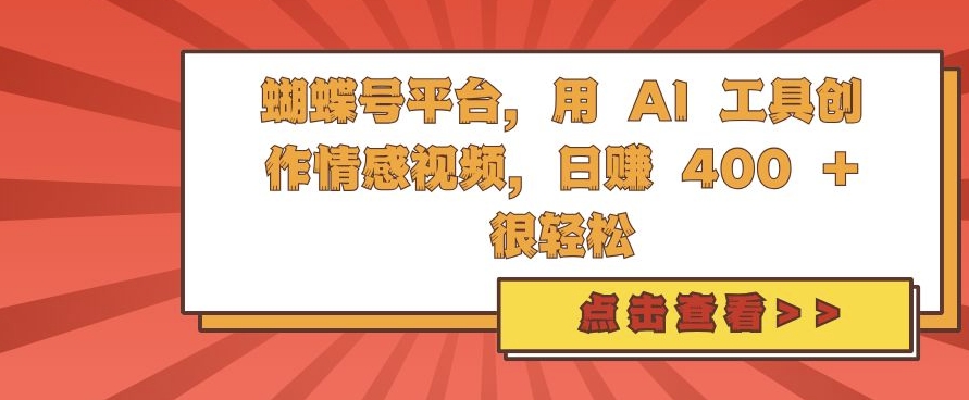 蝴蝶号平台，用 AI 工具创作情感视频，日入4张很轻松【揭秘】-圆梦资源网
