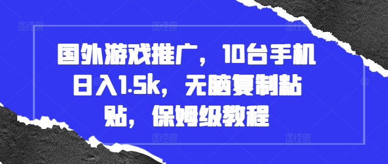 国外游戏推广，10台手机日入1.5k，无脑复制粘贴，保姆级教程【揭秘】-圆梦资源网