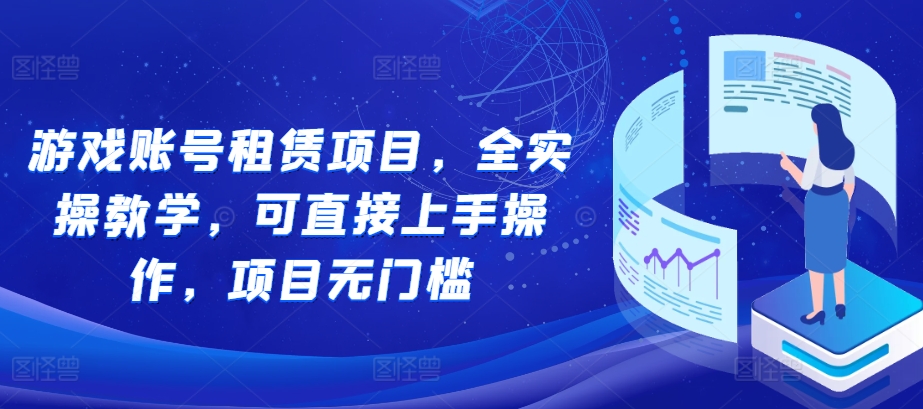 游戏账号租赁项目，全实操教学，可直接上手操作，项目无门槛-圆梦资源网