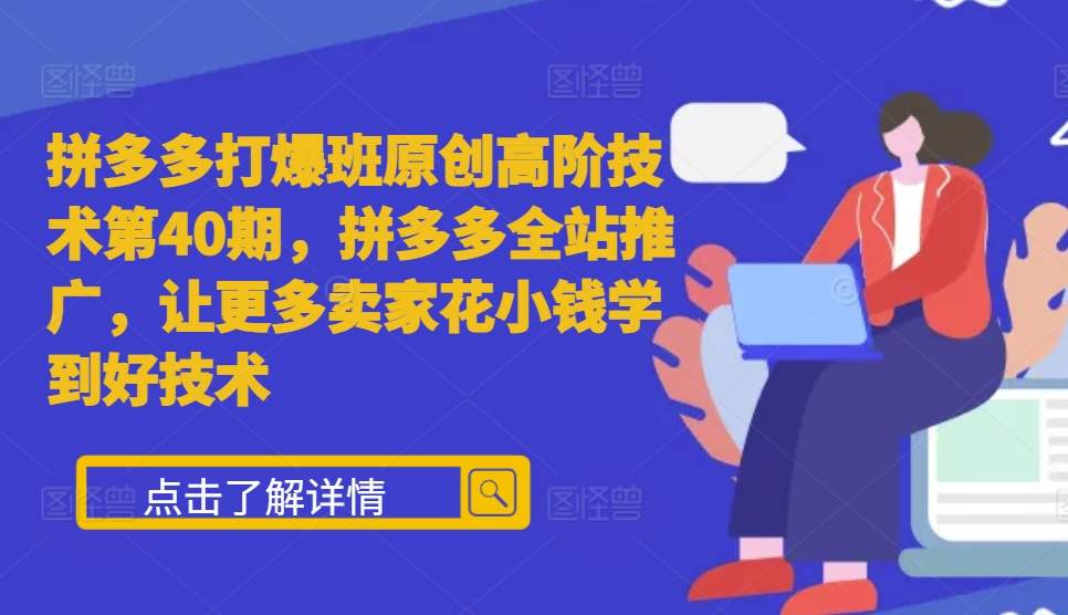 拼多多打爆班原创高阶技术第40期，拼多多全站推广，让更多卖家花小钱学到好技术-圆梦资源网