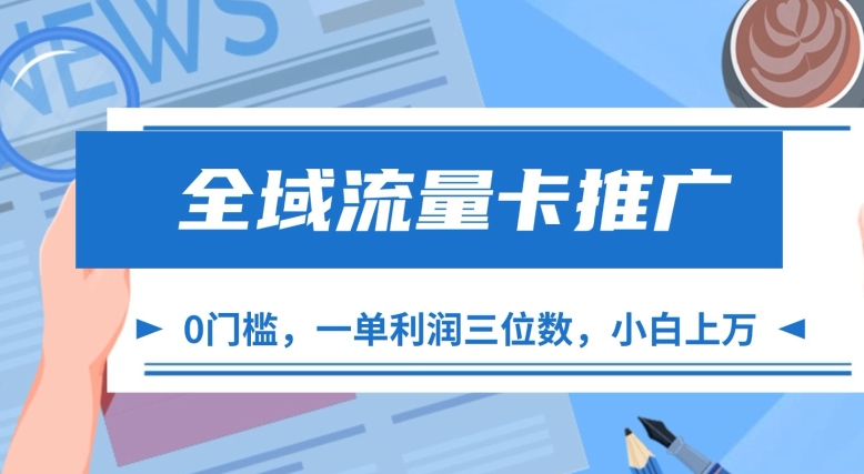 全域流量卡推广，一单利润三位数，0投入，小白轻松上万-圆梦资源网
