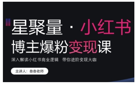 小红书博主爆粉变现课，深入解读小红书商业逻辑，带你进阶变现大咖-圆梦资源网