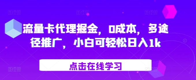 流量卡代理掘金，0成本，多途径推广，小白可轻松日入1k-圆梦资源网