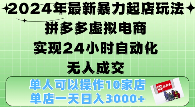 2024年最新暴力起店玩法，拼多多虚拟电商4.0，24小时实现自动化无人成交，单店月入3000+【揭秘】-圆梦资源网