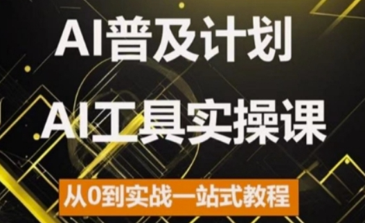 AI普及计划，2024AI工具实操课，从0到实战一站式教程-圆梦资源网