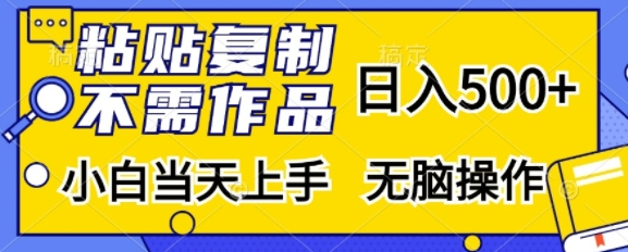 粘贴复制，无需作品，日入500+，小白当天上手，无脑操作-圆梦资源网