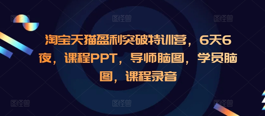 淘宝天猫盈利突破特训营，6天6夜，课程PPT，导师脑图，学员脑图，课程录音-圆梦资源网