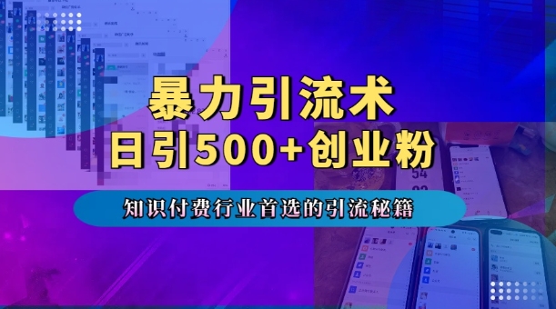 暴力引流术，专业知识付费行业首选的引流秘籍，一天暴流500+创业粉，五个手机流量接不完!-圆梦资源网