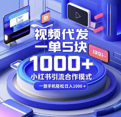 视频代发，一单5块，小红书引流合作模式，一部手机轻松日入多张【揭秘】-圆梦资源网
