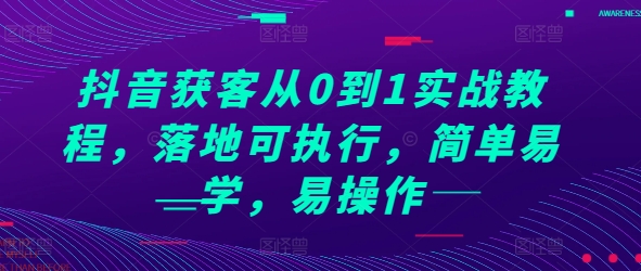 抖音获客从0到1实战教程，落地可执行，简单易学，易操作-圆梦资源网