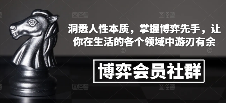 博弈会员社群，洞悉人性本质，掌握博弈先手，让你在生活的各个领域中游刃有余-圆梦资源网