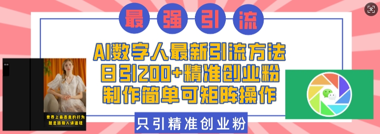 AI数字人最新引流方法，日引200+精准创业粉，制作简单可矩阵操作-圆梦资源网