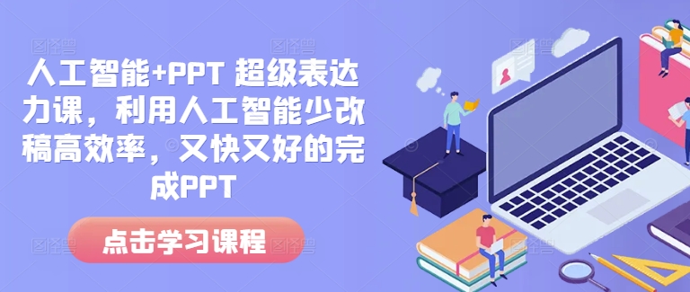 人工智能+PPT 超级表达力课，利用人工智能少改稿高效率，又快又好的完成PPT-圆梦资源网