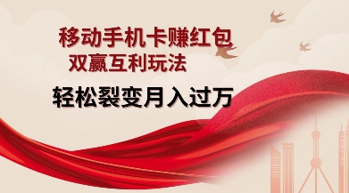 移动手机卡挣红包，双赢互利玩法，轻松裂变月入过W【仅揭秘】-圆梦资源网