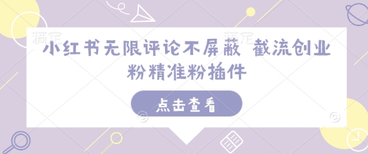 小红书无限评论不屏蔽 截流创业粉精准粉插件-圆梦资源网