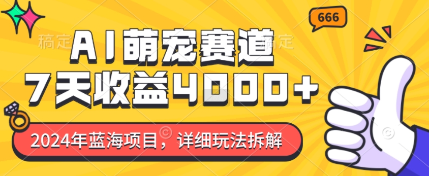 2024年蓝海项目，AI萌宠赛道，7天收益4k，详细玩法拆解-圆梦资源网