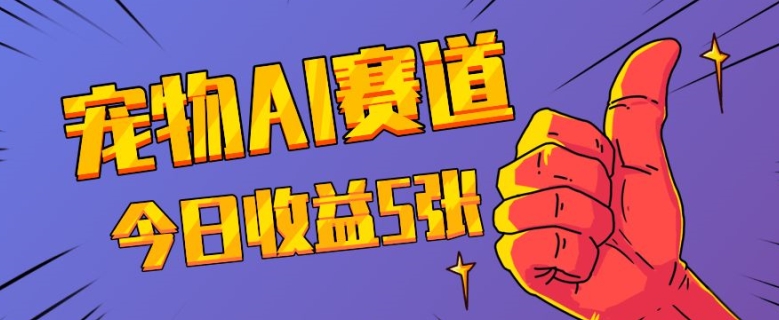 三天一万赞，宠物AI蓝海赛道，今日收入五张【揭秘】-圆梦资源网