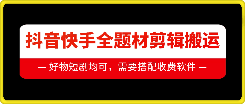 抖音快手全题材剪辑搬运技术，适合好物、短剧等-圆梦资源网